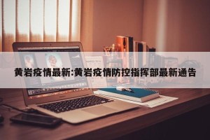 黄岩疫情最新:黄岩疫情防控指挥部最新通告