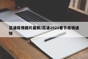 荔浦疫情图片最新/荔浦2021春节疫情通知