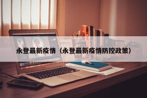 永登最新疫情（永登最新疫情防控政策）