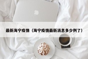 最新海宁疫情（海宁疫情最新消息多少例了）