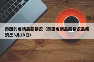 泰国的疫情最新情况（泰国疫情最新情况最新消息3月28日）