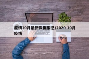 疫情10月最新数据消息/2020 10月疫情