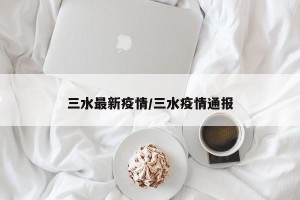 三水最新疫情/三水疫情通报