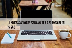 【成都12月最新疫情,成都12月最新疫情报告】