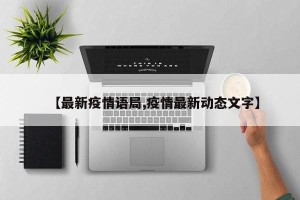 【最新疫情语局,疫情最新动态文字】