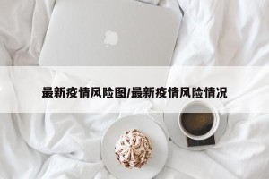 最新疫情风险图/最新疫情风险情况