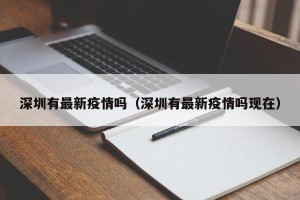 深圳有最新疫情吗（深圳有最新疫情吗现在）