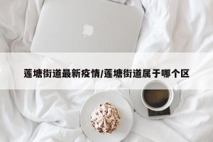 莲塘街道最新疫情/莲塘街道属于哪个区