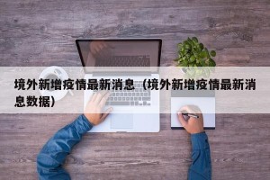 境外新增疫情最新消息（境外新增疫情最新消息数据）