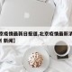 【北京疫情最新日报道,北京疫情最新消息新增8例 新闻】
