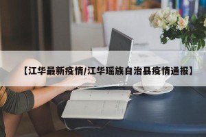 【江华最新疫情/江华瑶族自治县疫情通报】