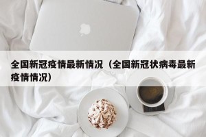 全国新冠疫情最新情况（全国新冠状病毒最新疫情情况）