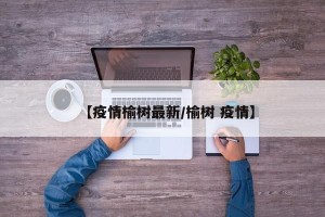 【疫情榆树最新/榆树 疫情】