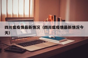 四川瘟疫情最新情况（四川瘟疫情最新情况今天）