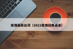 疫情最新台词（2021疫情经典语录）