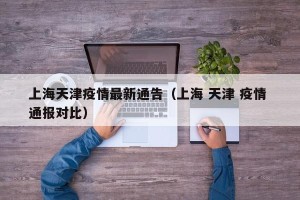 上海天津疫情最新通告（上海 天津 疫情 通报对比）