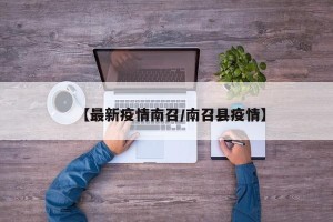 【最新疫情南召/南召县疫情】