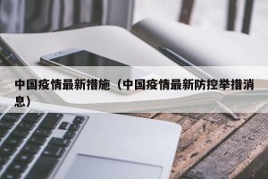 中国疫情最新措施（中国疫情最新防控举措消息）