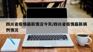 四川省疫情最新情况今天/四川省疫情最新病例情况