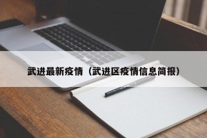 武进最新疫情（武进区疫情信息简报）