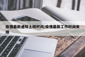 疫情最新通知上班时间/疫情最新工作时间安排