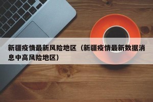 新疆疫情最新风险地区（新疆疫情最新数据消息中高风险地区）