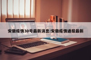 安徽疫情30号最新消息:安徽疫情通报最新