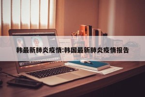 韩最新肺炎疫情:韩国最新肺炎疫情报告
