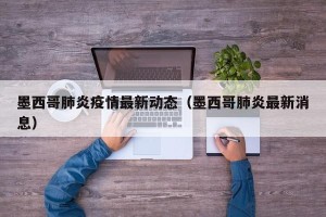 墨西哥肺炎疫情最新动态（墨西哥肺炎最新消息）