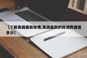 【了解美国最新疫情,美国最新的疫情数据是多少】
