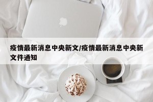 疫情最新消息中央新文/疫情最新消息中央新文件通知