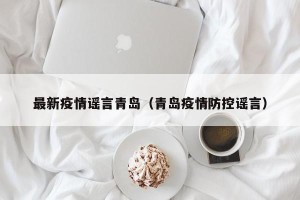 最新疫情谣言青岛（青岛疫情防控谣言）