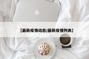 【最新疫情动态/最新疫情列表】