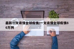 最新一文读懂全球疫情/一文读懂全球疫情80万例