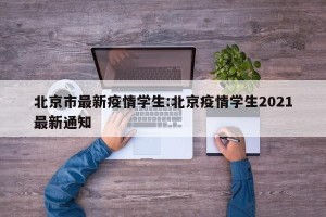 北京市最新疫情学生:北京疫情学生2021最新通知