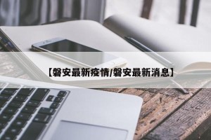 【磐安最新疫情/磐安最新消息】