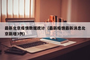 最新北京疫情数据统计（最新疫情最新消息北京新增3例）