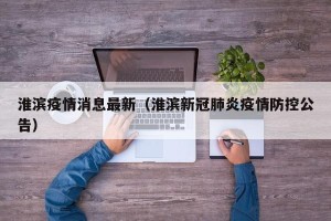淮滨疫情消息最新（淮滨新冠肺炎疫情防控公告）